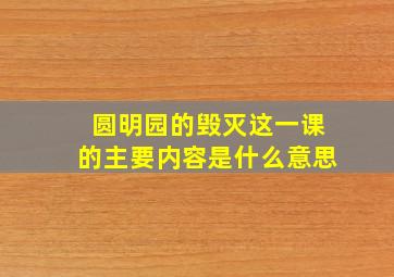 圆明园的毁灭这一课的主要内容是什么意思