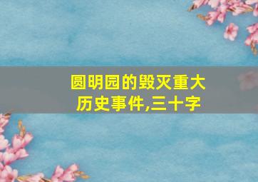 圆明园的毁灭重大历史事件,三十字