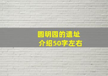 圆明园的遗址介绍50字左右