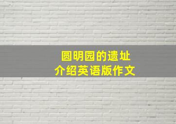 圆明园的遗址介绍英语版作文