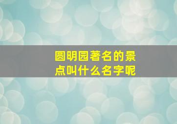 圆明园著名的景点叫什么名字呢