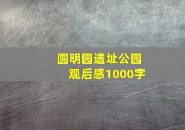 圆明园遗址公园观后感1000字