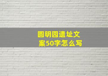 圆明园遗址文案50字怎么写