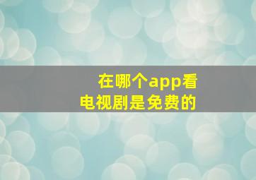 在哪个app看电视剧是免费的