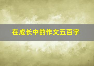 在成长中的作文五百字