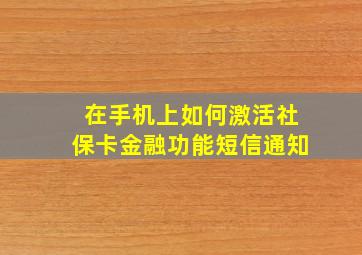 在手机上如何激活社保卡金融功能短信通知