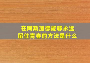 在阿斯加德能够永远留住青春的方法是什么