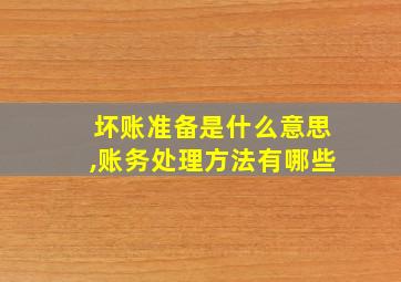 坏账准备是什么意思,账务处理方法有哪些