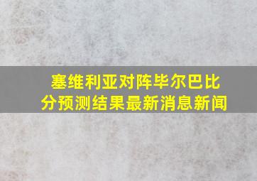 塞维利亚对阵毕尔巴比分预测结果最新消息新闻