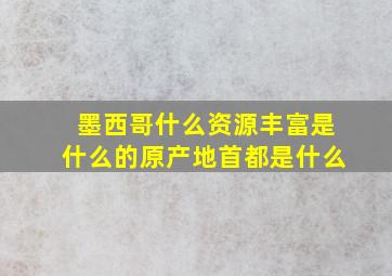 墨西哥什么资源丰富是什么的原产地首都是什么