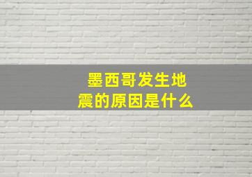 墨西哥发生地震的原因是什么