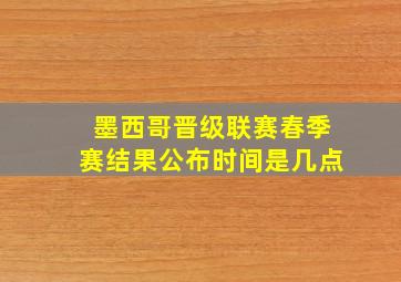 墨西哥晋级联赛春季赛结果公布时间是几点