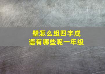 壁怎么组四字成语有哪些呢一年级