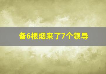 备6根烟来了7个领导