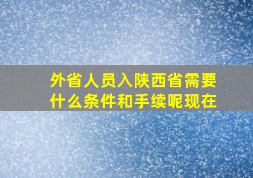 外省人员入陕西省需要什么条件和手续呢现在