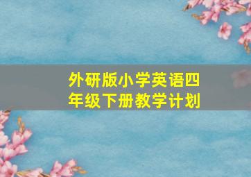 外研版小学英语四年级下册教学计划