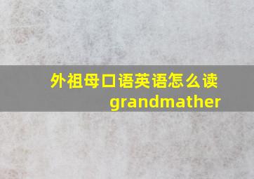 外祖母口语英语怎么读grandmather