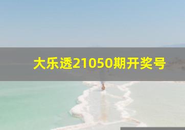 大乐透21050期开奖号