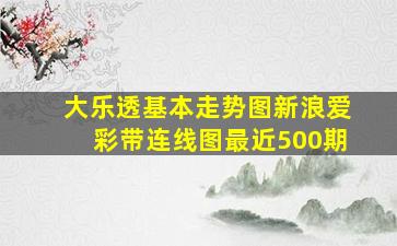 大乐透基本走势图新浪爱彩带连线图最近500期