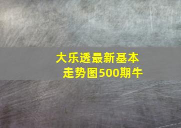 大乐透最新基本走势图500期牛