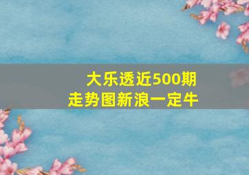 大乐透近500期走势图新浪一定牛