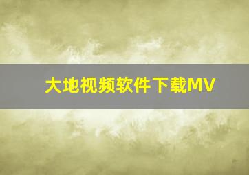 大地视频软件下载MV