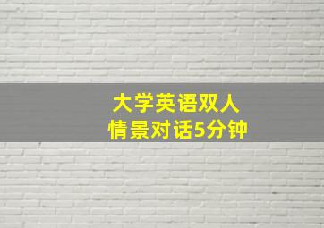 大学英语双人情景对话5分钟