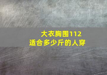 大衣胸围112适合多少斤的人穿