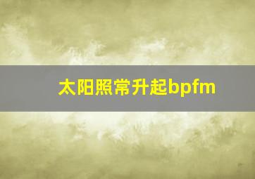 太阳照常升起bpfm