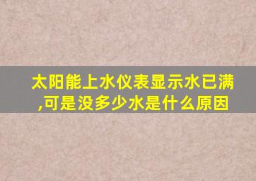 太阳能上水仪表显示水已满,可是没多少水是什么原因