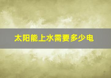 太阳能上水需要多少电