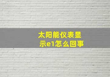 太阳能仪表显示e1怎么回事