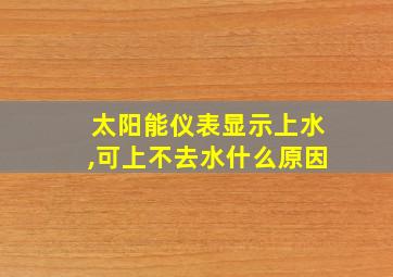 太阳能仪表显示上水,可上不去水什么原因