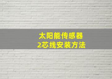 太阳能传感器2芯线安装方法