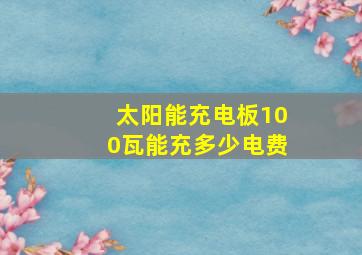 太阳能充电板100瓦能充多少电费