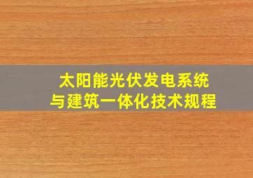 太阳能光伏发电系统与建筑一体化技术规程