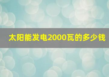 太阳能发电2000瓦的多少钱