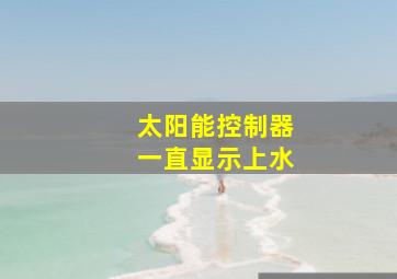 太阳能控制器一直显示上水