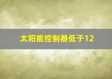 太阳能控制器低于12