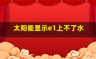 太阳能显示e1上不了水