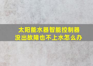 太阳能水器智能控制器没出故障也不上水怎么办