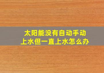 太阳能没有自动手动上水但一直上水怎么办