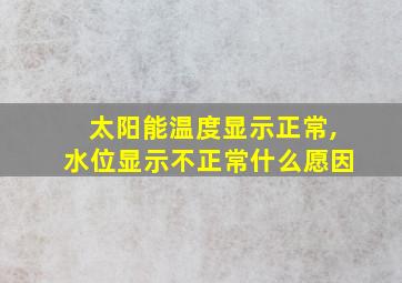 太阳能温度显示正常,水位显示不正常什么愿因