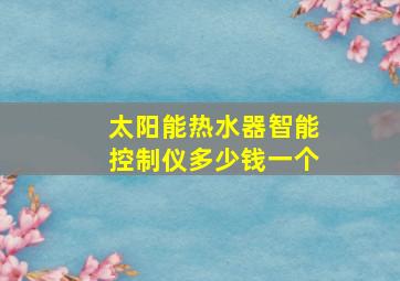 太阳能热水器智能控制仪多少钱一个