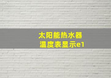 太阳能热水器温度表显示e1