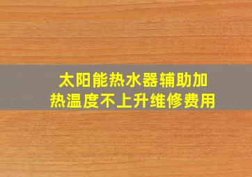 太阳能热水器辅助加热温度不上升维修费用