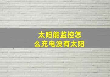 太阳能监控怎么充电没有太阳