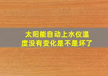 太阳能自动上水仪温度没有变化是不是坏了