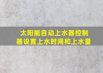 太阳能自动上水器控制器设置上水时间和上水量