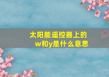 太阳能遥控器上的w和y是什么意思